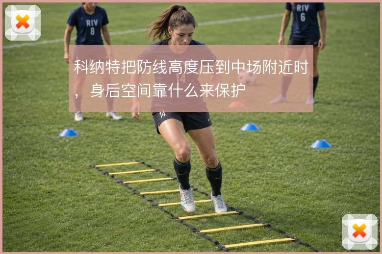 科纳特把防线高度压到中场附近时，身后空间靠什么来保护