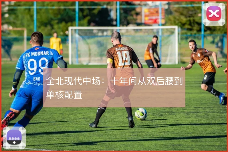 全北现代中场:十年间从双后腰到单核配置