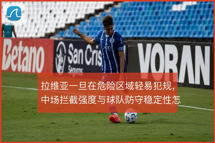 拉维亚一旦在危险区域轻易犯规，中场拦截强度与球队防守稳定性怎么平衡