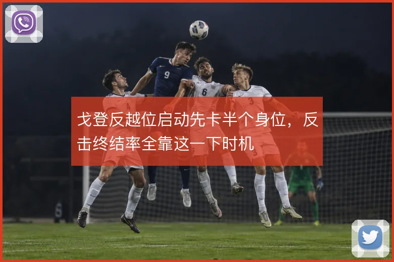 戈登反越位启动先卡半个身位，反击终结率全靠这一下时机