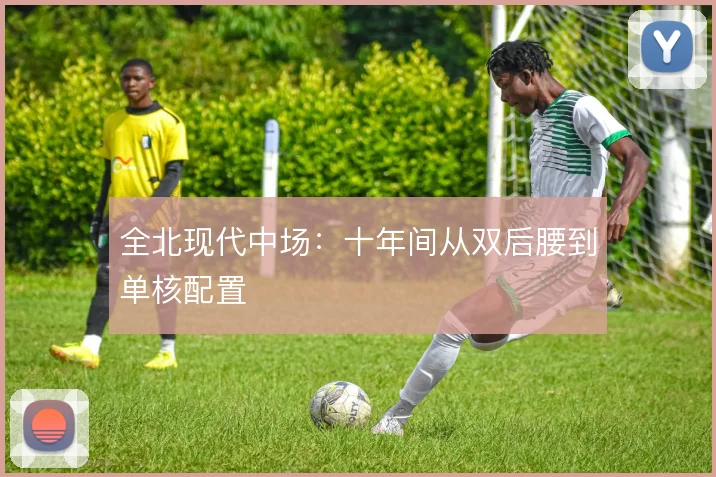 全北现代中场：十年间从双后腰到单核配置