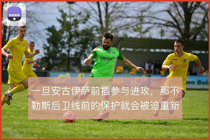 一旦安古伊萨前插参与进攻,那不勒斯后卫线前的保护就会被迫重新分配
