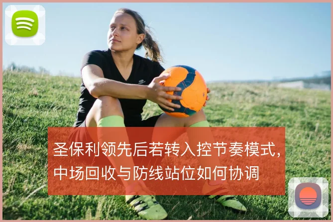 圣保利领先后若转入控节奏模式,中场回收与防线站位如何协调